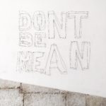 ignore the noise
white background with the words Don't be mean written in pencil in block letters 